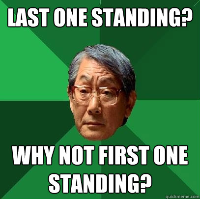 last one standing why not first one standing - High Expectations Asian Father