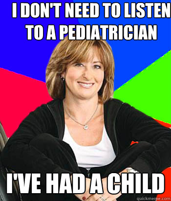 i dont need to listen to a pediatrician ive had a child - Sheltering Suburban Mom