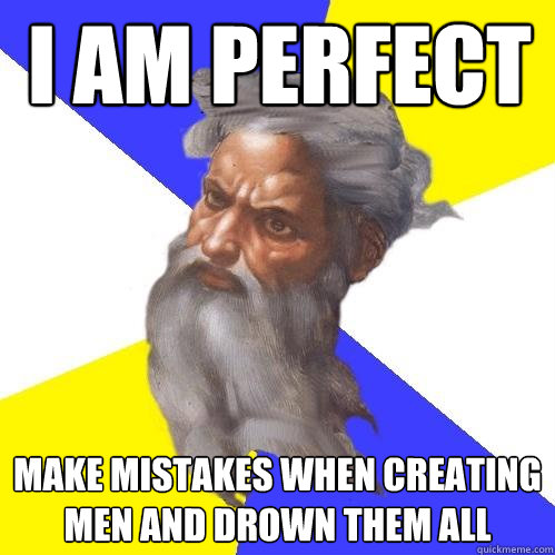 i am perfect make mistakes when creating men and drown them - Advice God