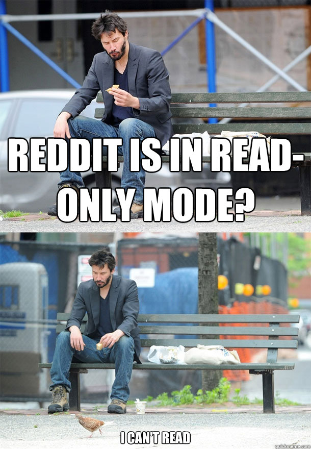 reddit is in readonly mode i cant read - Sad Keanu