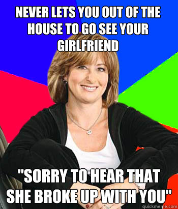 never lets you out of the house to go see your girlfriend s - Sheltering Suburban Mom
