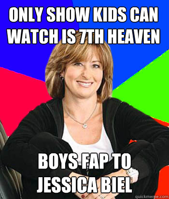 only show kids can watch is 7th heaven boys fap to jessica b - Sheltering Suburban Mom