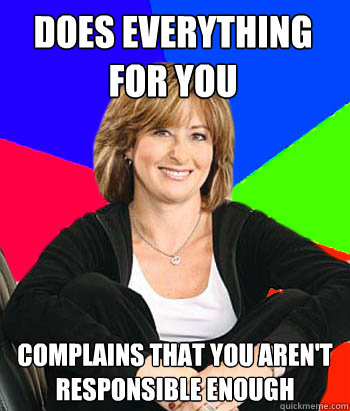 does everything for you complains that you arent responsibl - Sheltering Suburban Mom
