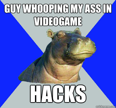guy whooping my ass in videogame hacks - Skeptical Hippo