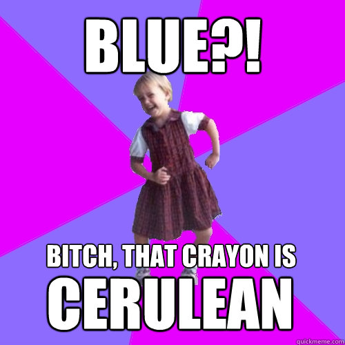 blue bitch that crayon is cerulean - Socially awesome kindergartener