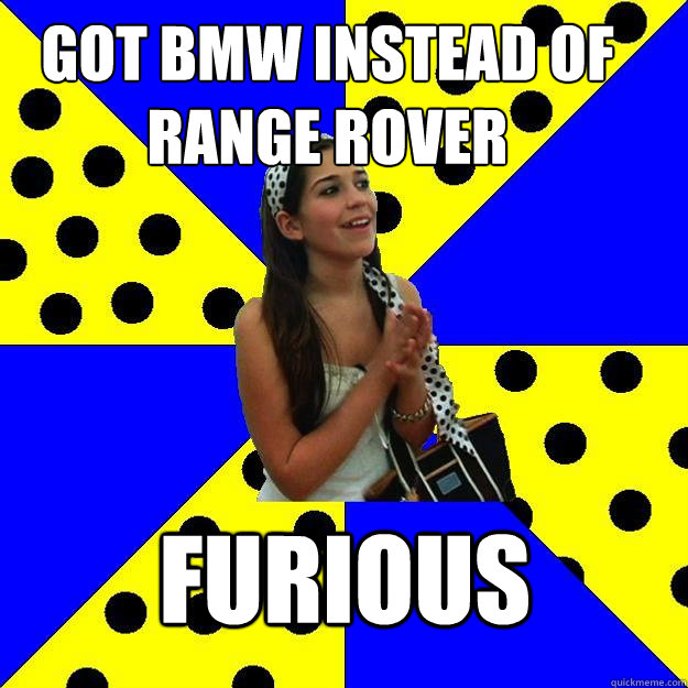 got bmw instead of range rover furious - Sheltered Suburban Kid