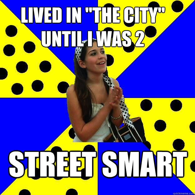 lived in the city until i was 2 street smart - Sheltered Suburban Kid