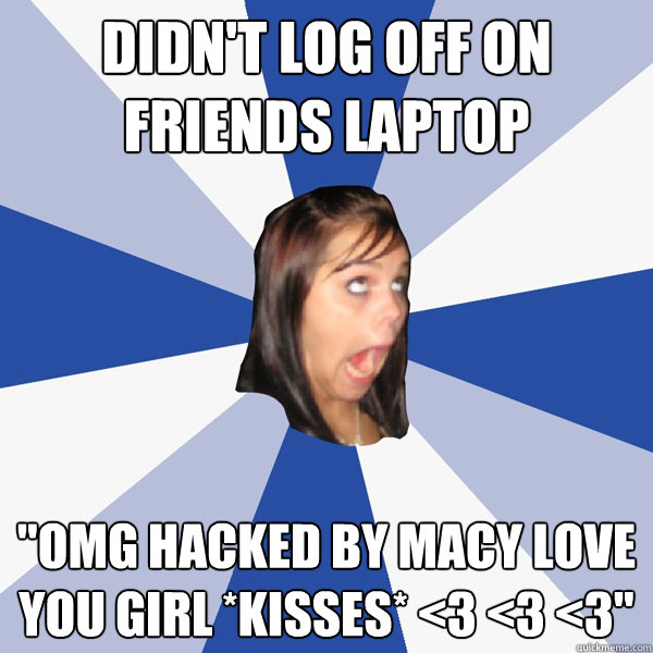 didnt log off on friends laptop omg hacked by macy love yo - Annoying Facebook Girl
