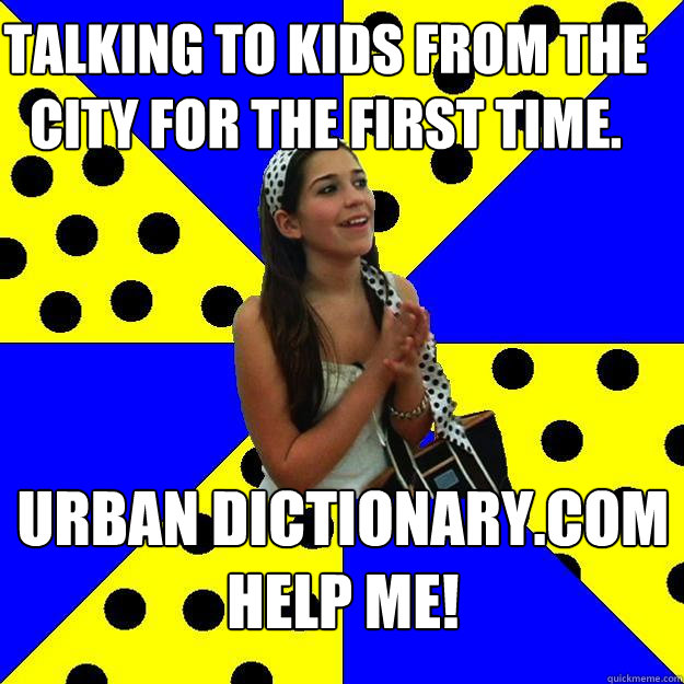 talking to kids from the city for the first time urban dict - Sheltered Suburban Kid