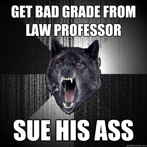 get bad grade from law professor sue his ass - Insanity Wolf