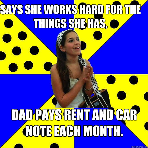 says she works hard for the things she has dad pays rent an - Sheltered Suburban Kid