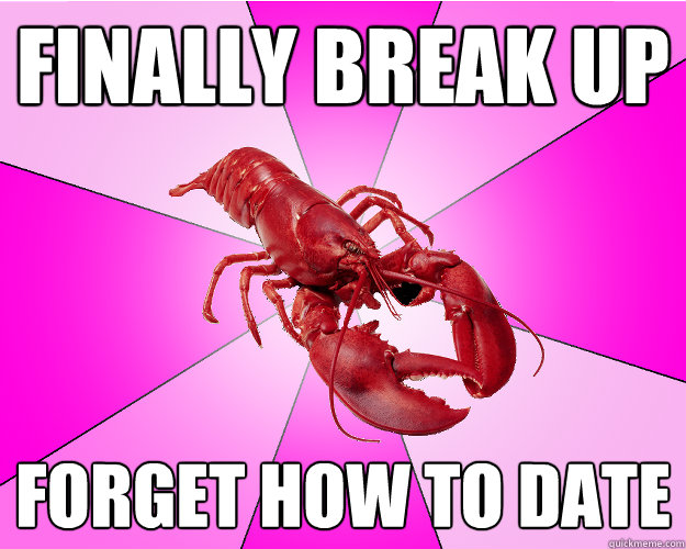 finally break up forget how to date - Long-term relationship Lobster