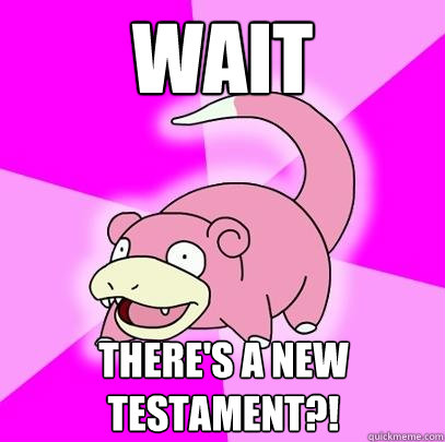 wait theres a new testament - Slowpoke