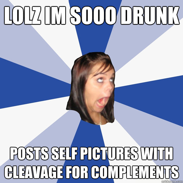 lolz im sooo drunk posts self pictures with cleavage for com - Annoying Facebook Girl