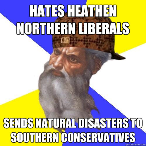 hates heathen northern liberals sends natural disasters to s - Scumbag Advice God
