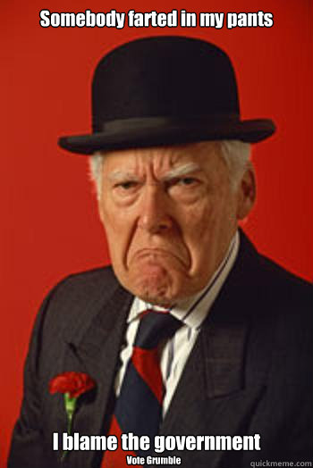 somebody farted in my pants i blame the government vote grum - Pissed old guy