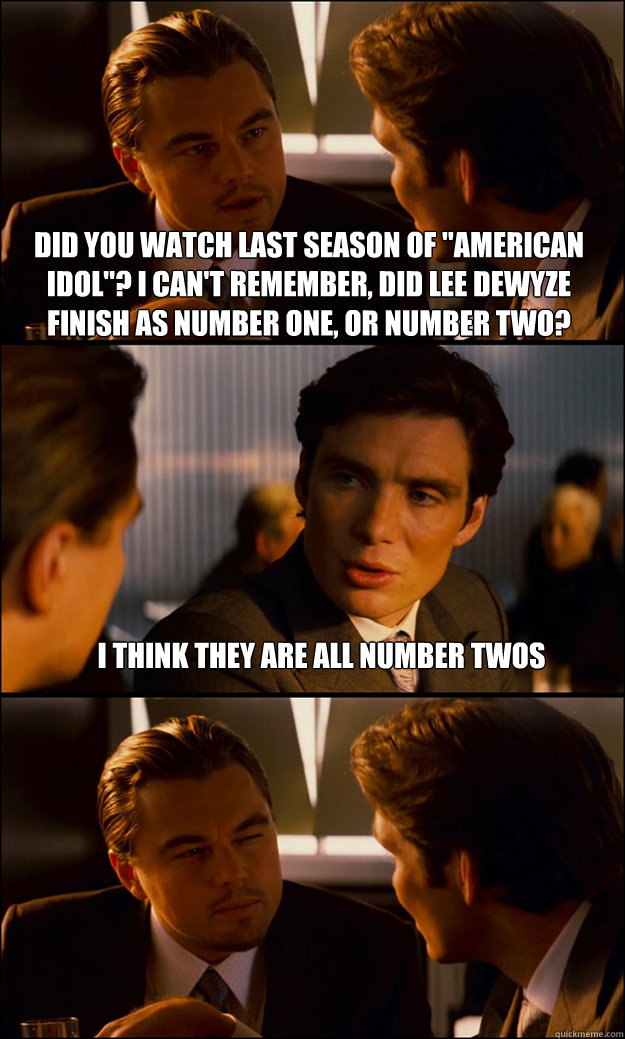 did you watch last season of american idol i cant rememb - Inception