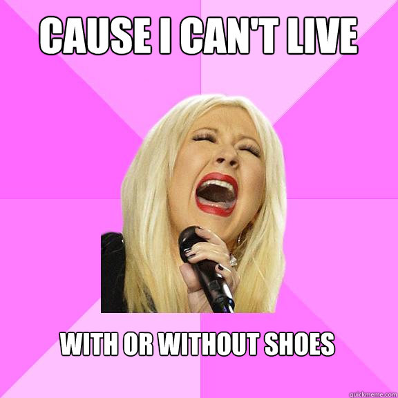 cause i cant live with or without shoes - Wrong Lyrics Christina