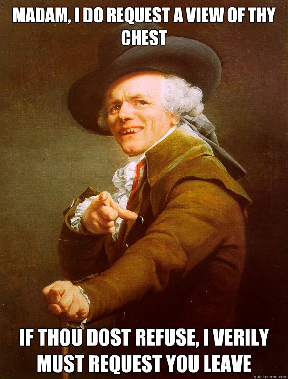 madam i do request a view of thy chest if thou dost refuse - Joseph Ducreux
