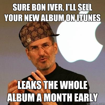 sure bon iver ill sell your new album on itunes leaks the - Scumbag Steve Jobs
