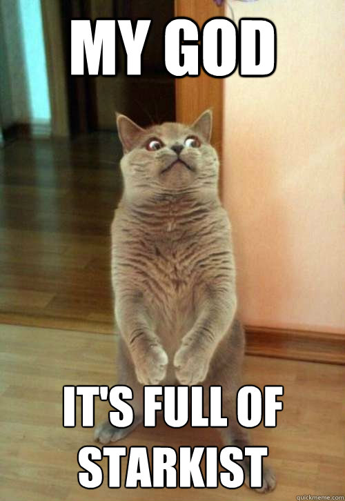 my god its full of starkist - Horrorcat