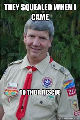 they squealed when i came to their rescue - Harmless Scout Leader
