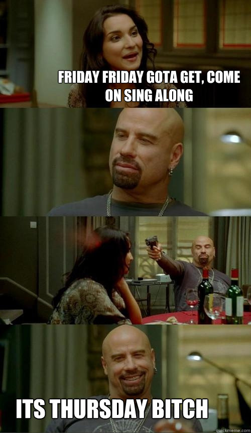 friday friday gota get come on sing along its thursday bitc - Skinhead John