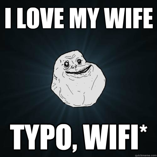 i love my wife typo wifi - Forever Alone