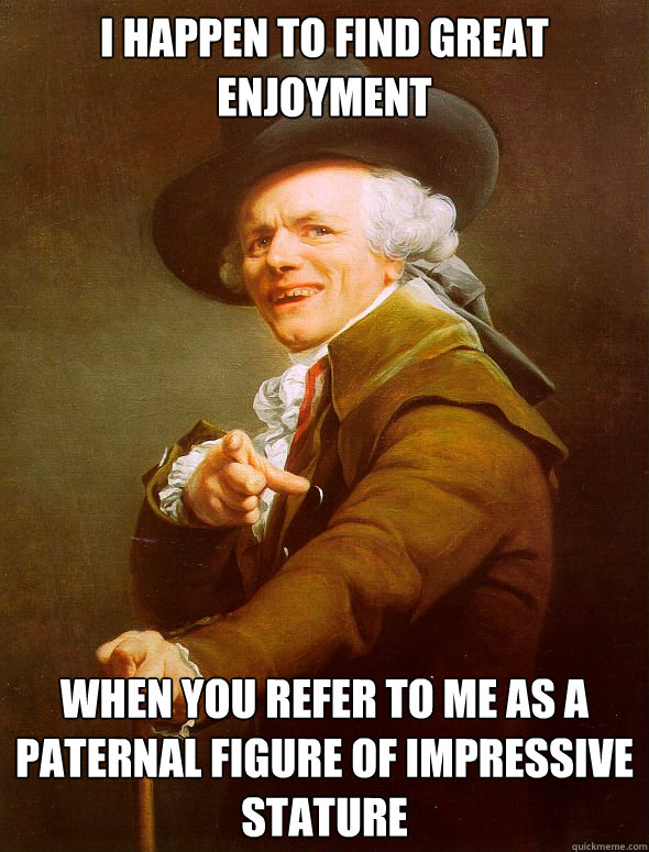 i happen to find great enjoyment when you refer to me as a p - Joseph Ducreux