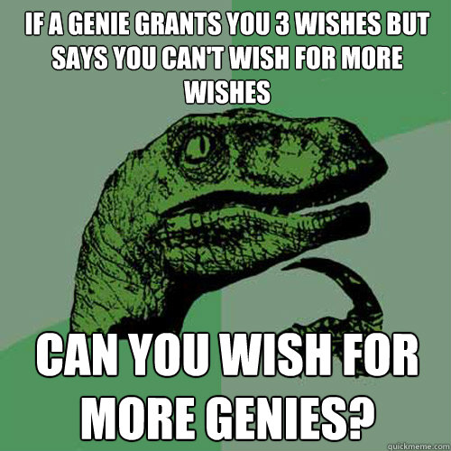 if a genie grants you 3 wishes but says you cant wish for m - Philosoraptor