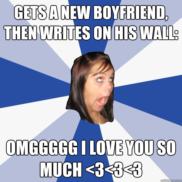gets a new boyfriend then writes on his wall omggggg i lov - Annoying Facebook Girl