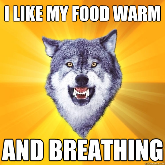 i like my food warm and breathing - Courage Wolf