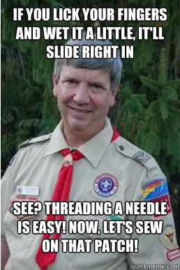 if you lick your fingers and wet it a little itll slide ri - Harmless Scout Leader