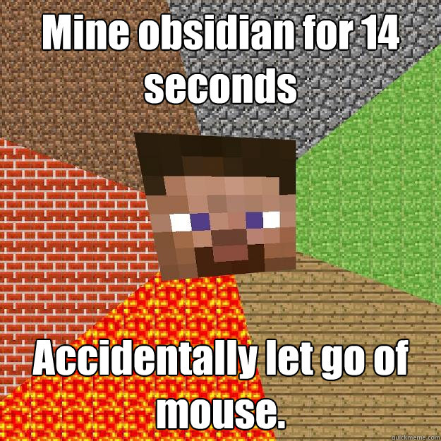 mine obsidian for 14 seconds accidentally let go of mouse - Minecraft