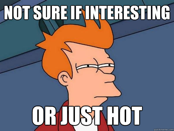 not sure if interesting or just hot - Futurama Fry