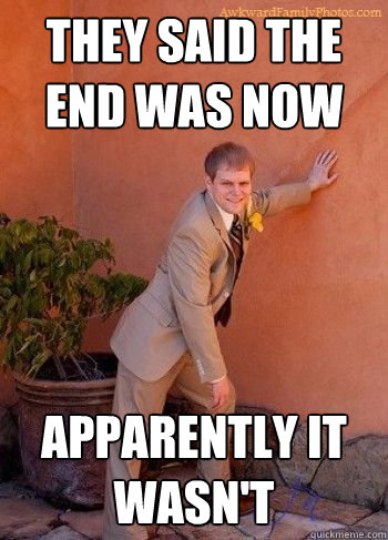 they said the end was now apparently it wasnt - Rapture Survivor