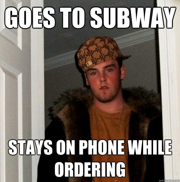 goes to subway stays on phone while ordering - Scumbag Steve