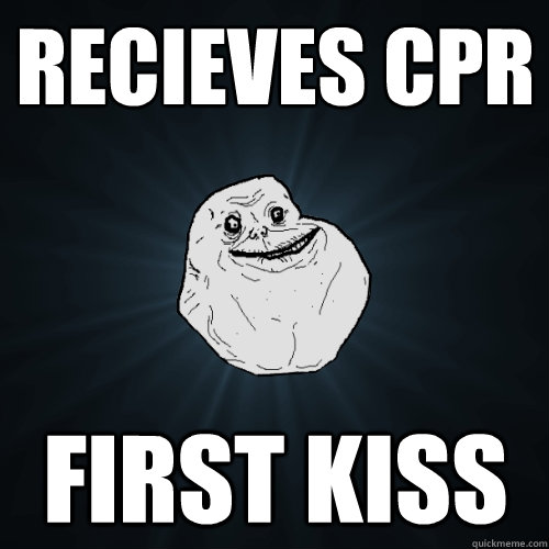 recieves cpr first kiss - Forever Alone