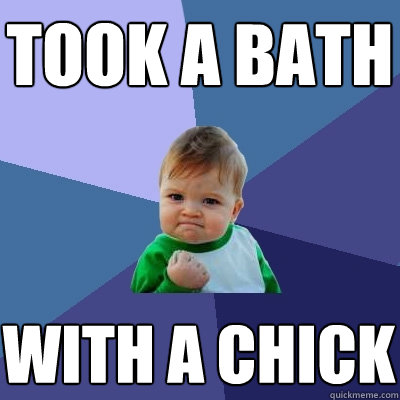 took a bath with a chick - Success Kid