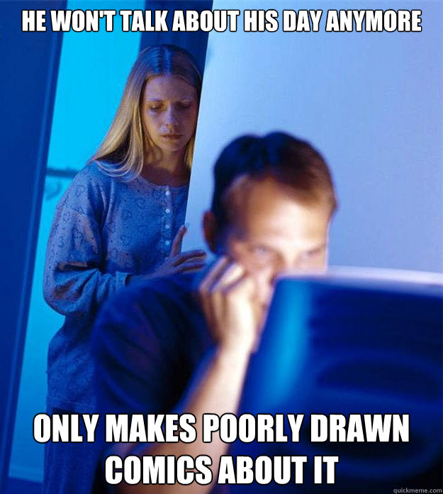 he wont talk about his day anymore only makes poorly drawn - Redditors Wife