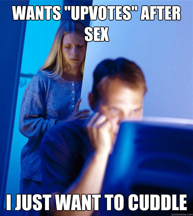wants upvotes after sex i just want to cuddle - Redditors Wife