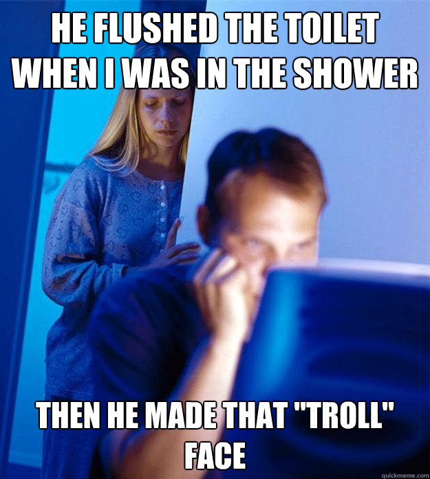 he flushed the toilet when i was in the shower then he made - Redditors Wife
