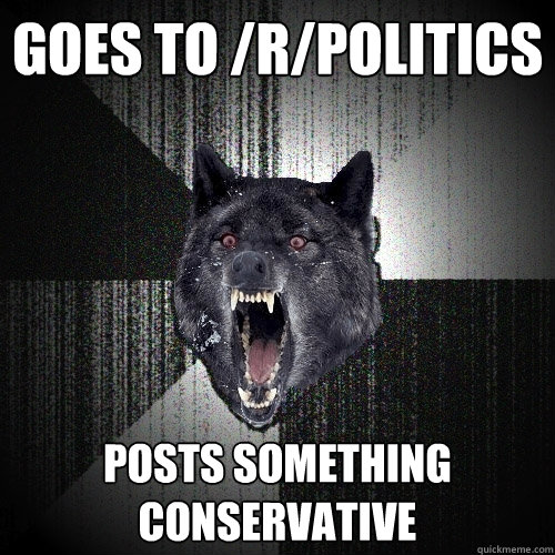 goes to rpolitics posts something conservative - Insanity Wolf