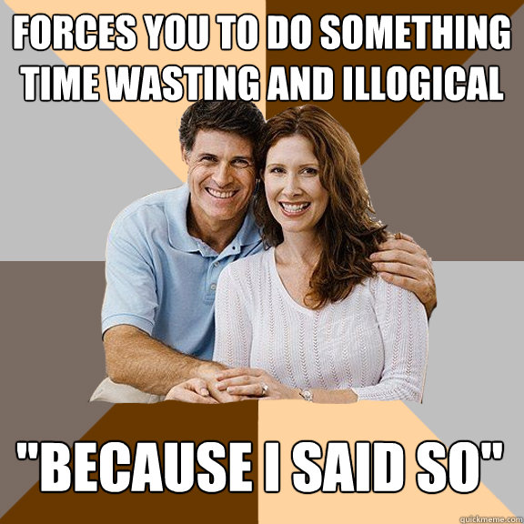 forces you to do something time wasting and illogical becau - Scumbag Parents