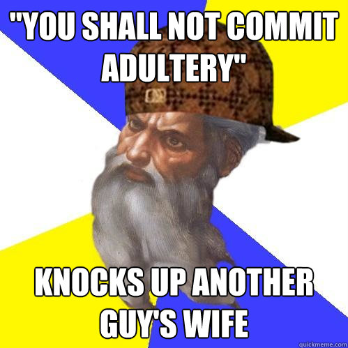 you shall not commit adultery knocks up another guys wife - Scumbag Advice God