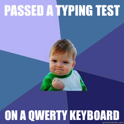 passed a typing test on a qwerty keyboard - Success Kid