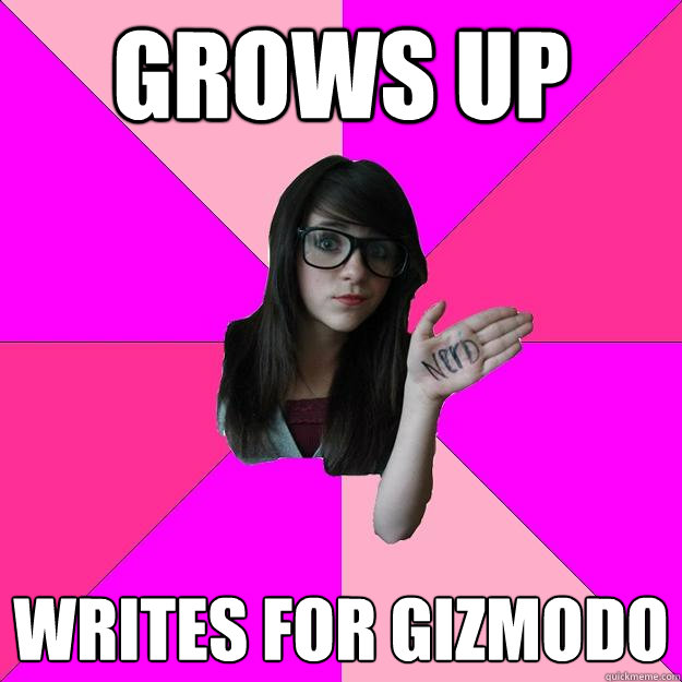 grows up writes for gizmodo - Idiot Nerd Girl
