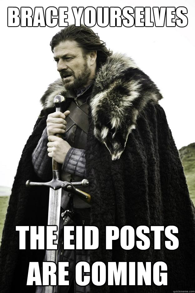 brace yourselves the eid posts are coming - Winter is coming