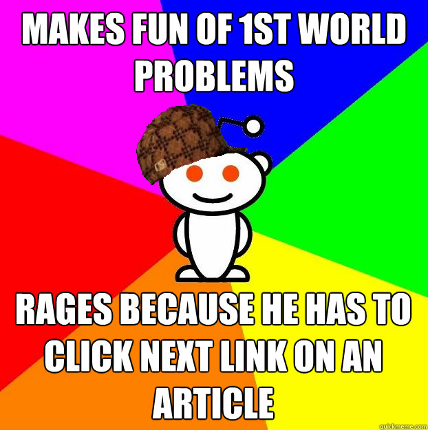 makes fun of 1st world problems rages because he has to clic - Scumbag Redditor