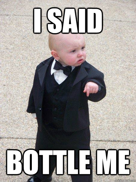 i said bottle me - Baby Godfather